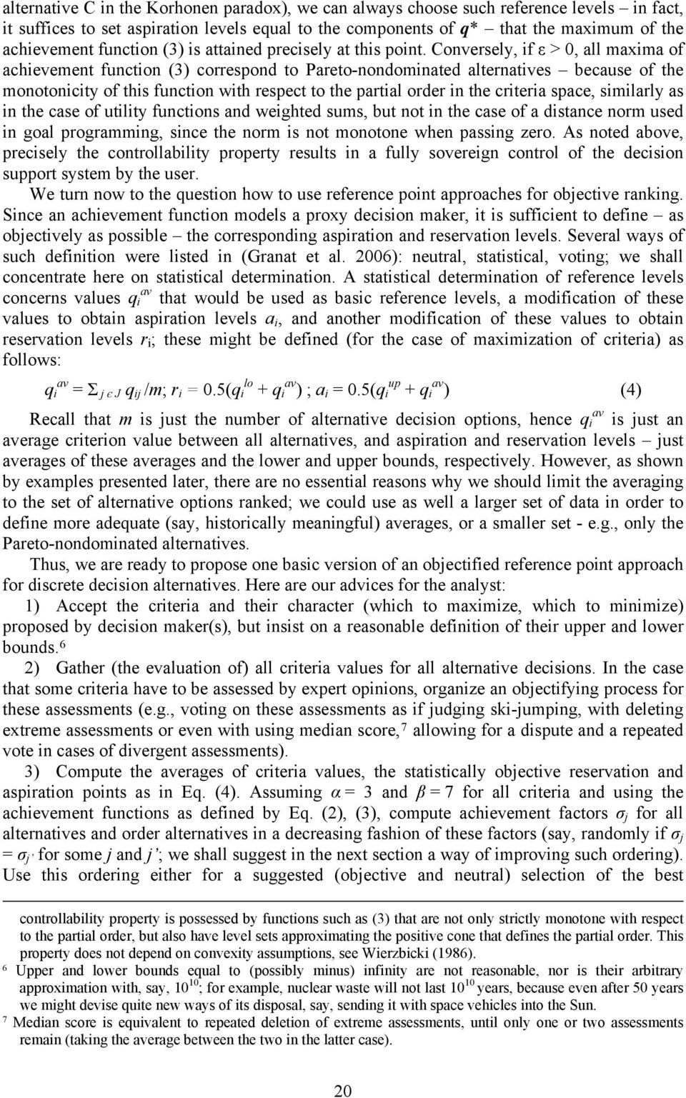 Conversely, if ε > 0, all maxima of achievement function (3) correspond to Pareto-nondominated alternatives because of the monotonicity of this function with respect to the partial order in the