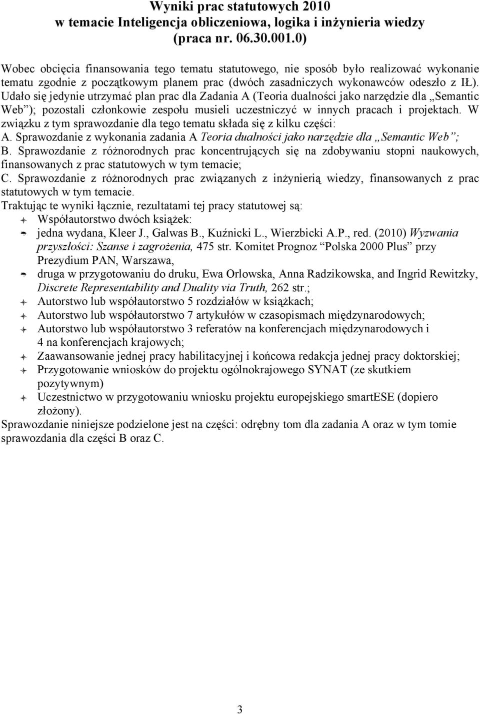 Udało się jedynie utrzymać plan prac dla Zadania A (Teoria dualności jako narzędzie dla Semantic Web ); pozostali członkowie zespołu musieli uczestniczyć w innych pracach i projektach.