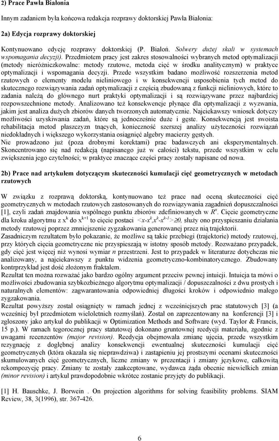 Przedmiotem pracy jest zakres stosowalności wybranych metod optymalizacji (metody nieróżniczkowalne: metody rzutowe, metoda cięć w środku analitycznym) w praktyce optymalizacji i wspomagania decyzji.