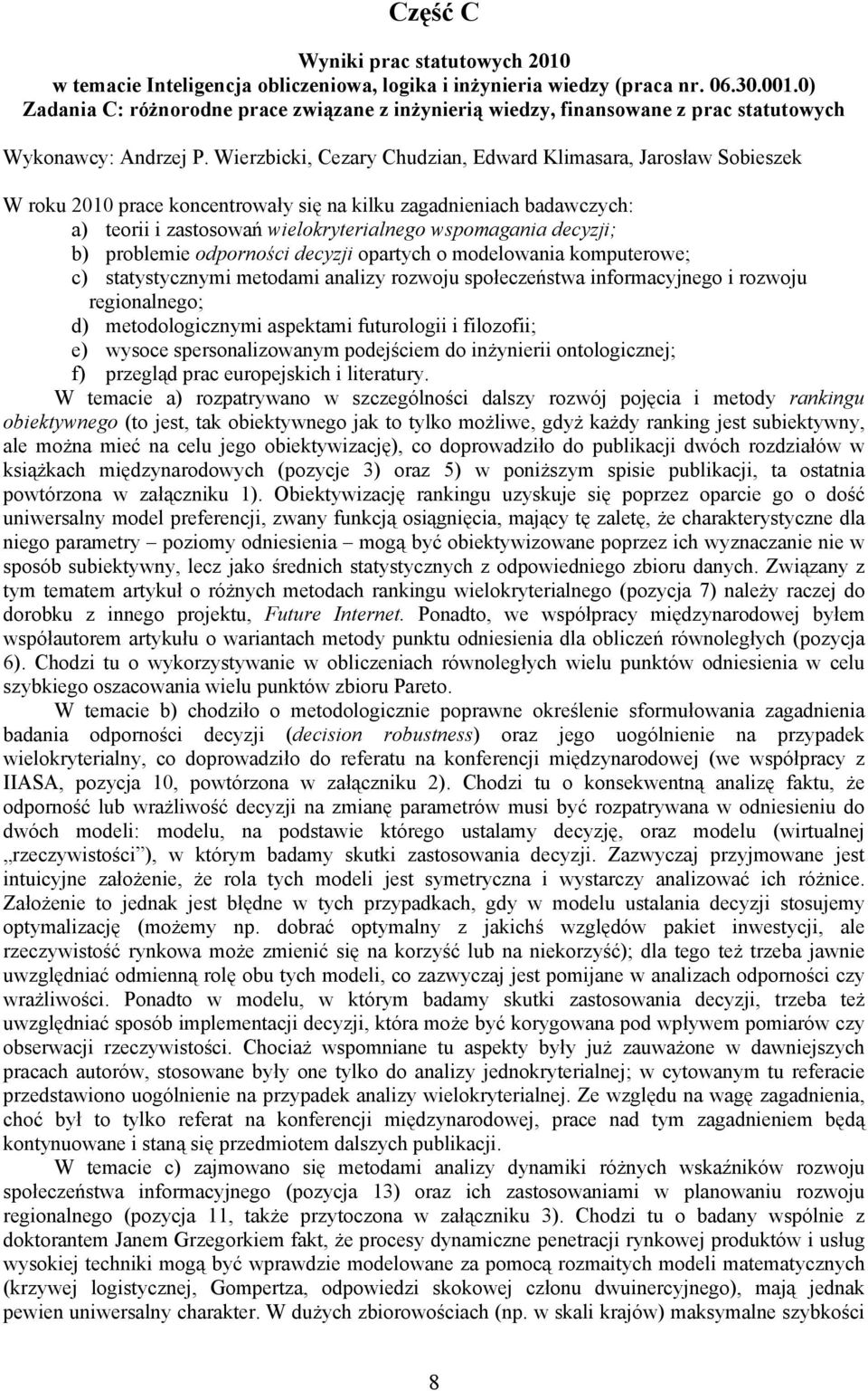 Wierzbicki, Cezary Chudzian, Edward Klimasara, Jarosław Sobieszek W roku 2010 prace koncentrowały się na kilku zagadnieniach badawczych: a) teorii i zastosowań wielokryterialnego wspomagania decyzji;