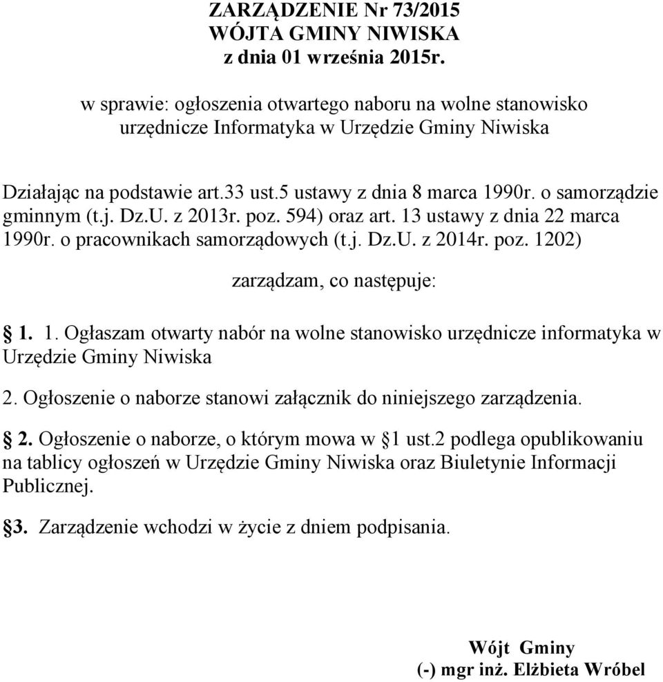 poz. 594) oraz art. 13 ustawy z dnia 22 marca 1990r. o pracownikach samorządowych (t.j. Dz.U. z 2014r. poz. 1202) zarządzam, co następuje: 1. 1. Ogłaszam otwarty nabór na wolne stanowisko urzędnicze informatyka w Urzędzie Gminy Niwiska 2.