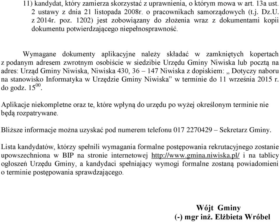 Wymagane dokumenty aplikacyjne należy składać w zamkniętych kopertach z podanym adresem zwrotnym osobiście w siedzibie Urzędu Gminy Niwiska lub pocztą na adres: Urząd Gminy Niwiska, Niwiska 430, 36