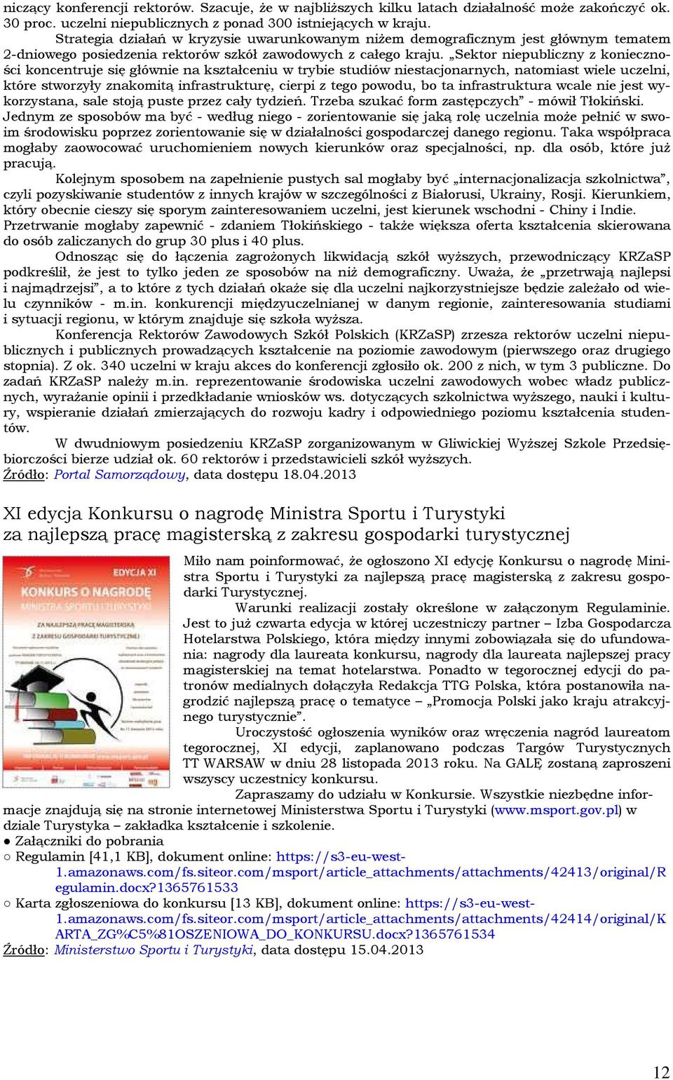 Sektor niepubliczny z konieczności koncentruje się głównie na kształceniu w trybie studiów niestacjonarnych, natomiast wiele uczelni, które stworzyły znakomitą infrastrukturę, cierpi z tego powodu,