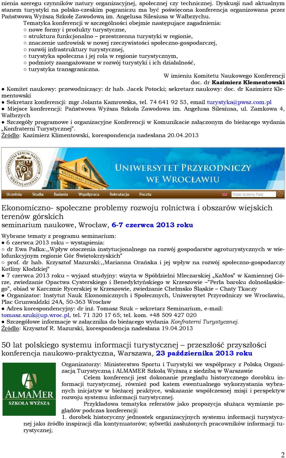 Tematyka konferencji w szczególności obejmie następujące zagadnienia: nowe formy i produkty turystyczne, struktura funkcjonalno przestrzenna turystyki w regionie, znaczenie uzdrowisk w nowej