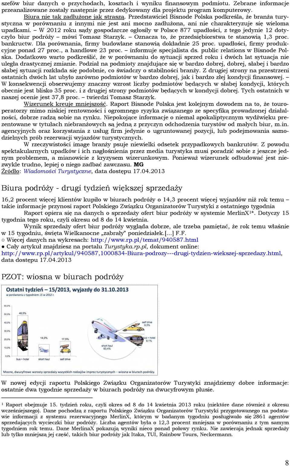 W 2012 roku sądy gospodarcze ogłosiły w Polsce 877 upadłości, z tego jedynie 12 dotyczyło biur podróży mówi Tomasz Starzyk. Oznacza to, że przedsiębiorstwa te stanowią 1,3 proc. bankructw.