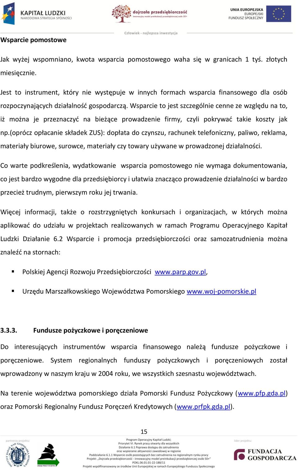 Wsparcie to jest szczególnie cenne ze względu na to, iż można je przeznaczyd na bieżące prowadzenie firmy, czyli pokrywad takie koszty jak np.