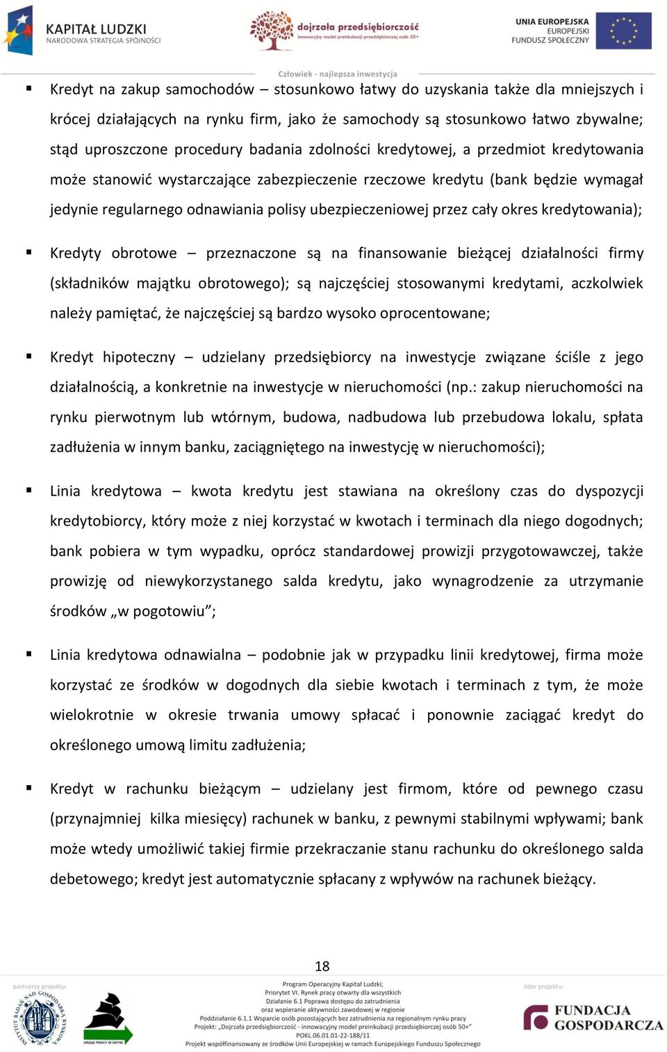 kredytowania); Kredyty obrotowe przeznaczone są na finansowanie bieżącej działalności firmy (składników majątku obrotowego); są najczęściej stosowanymi kredytami, aczkolwiek należy pamiętad, że