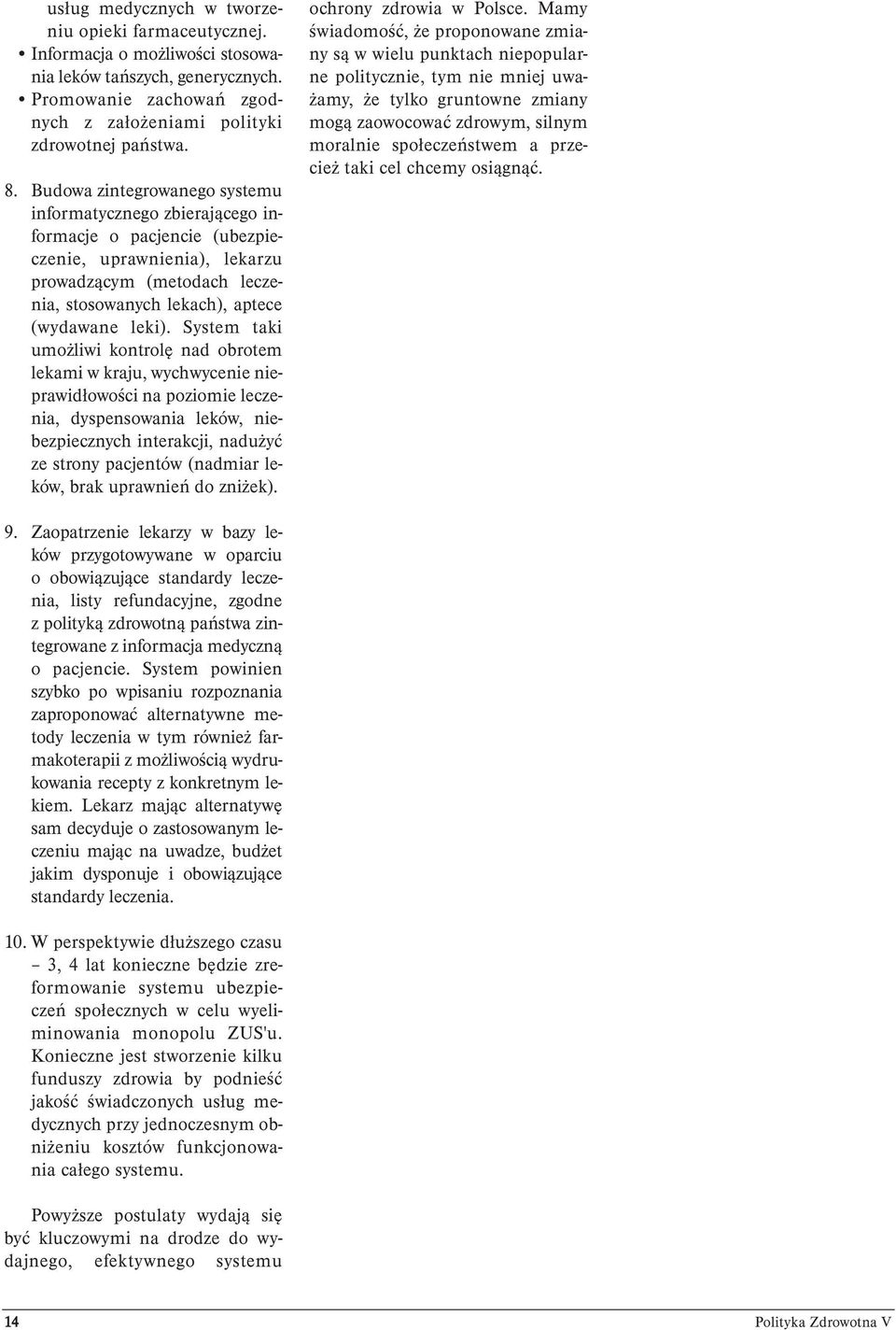 System taki umożliwi kontrolę nad obrotem lekami w kraju, wychwycenie nieprawidłowości na poziomie leczenia, dyspensowania leków, niebezpiecznych interakcji, nadużyć ze strony pacjentów (nadmiar