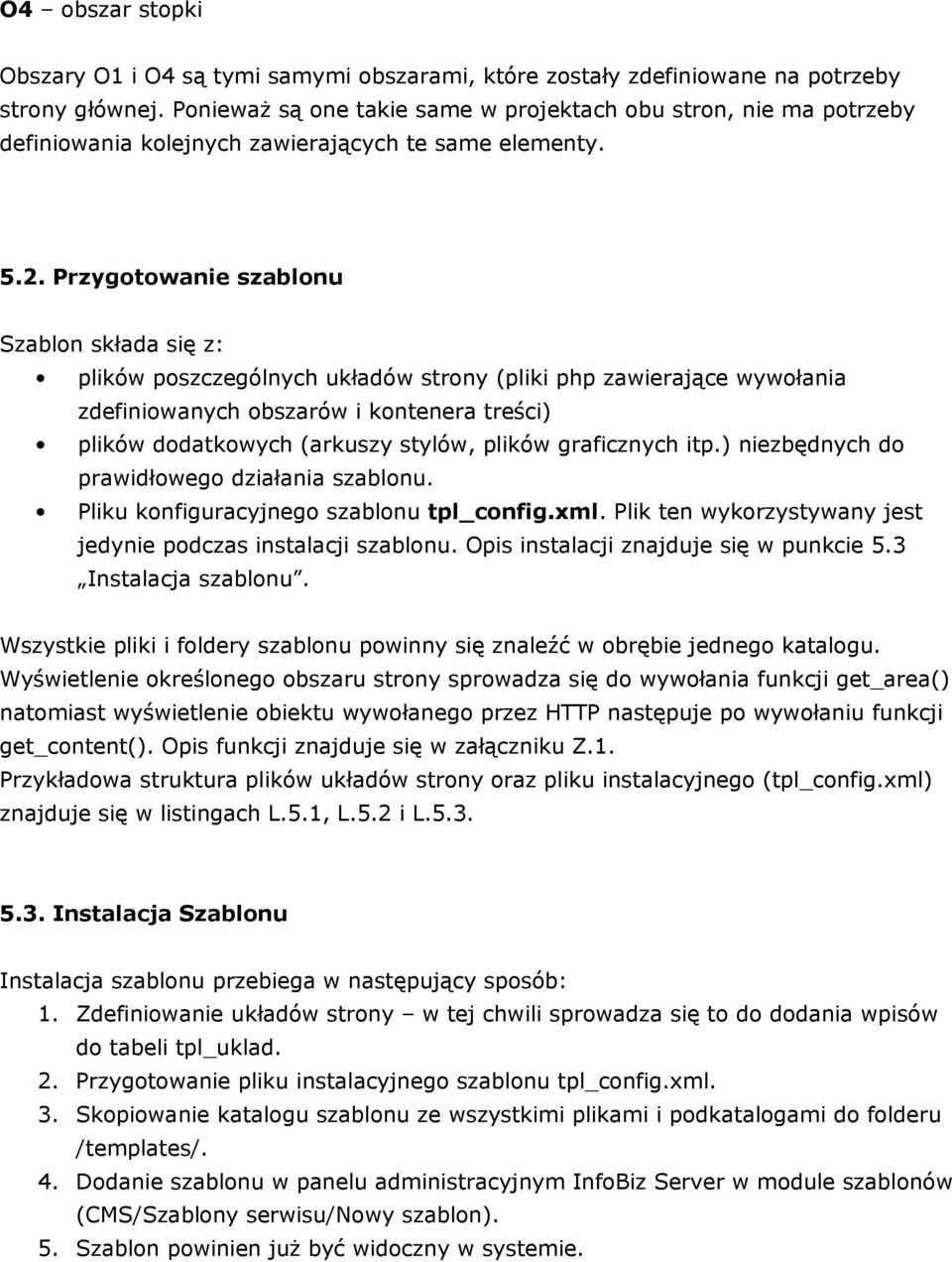 Przygotowanie szablonu Szablon składa się z: plików poszczególnych układów strony (pliki php zawierające wywołania zdefiniowanych obszarów i kontenera treści) plików dodatkowych (arkuszy stylów,