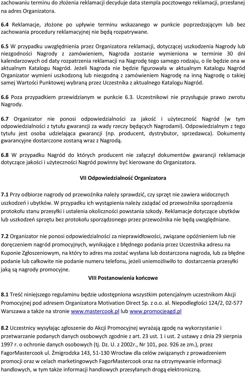 5 W przypadku uwzględnienia przez Organizatora reklamacji, dotyczącej uszkodzenia Nagrody lub niezgodności Nagrody z zamówieniem, Nagroda zostanie wymieniona w terminie 30 dni kalendarzowych od daty