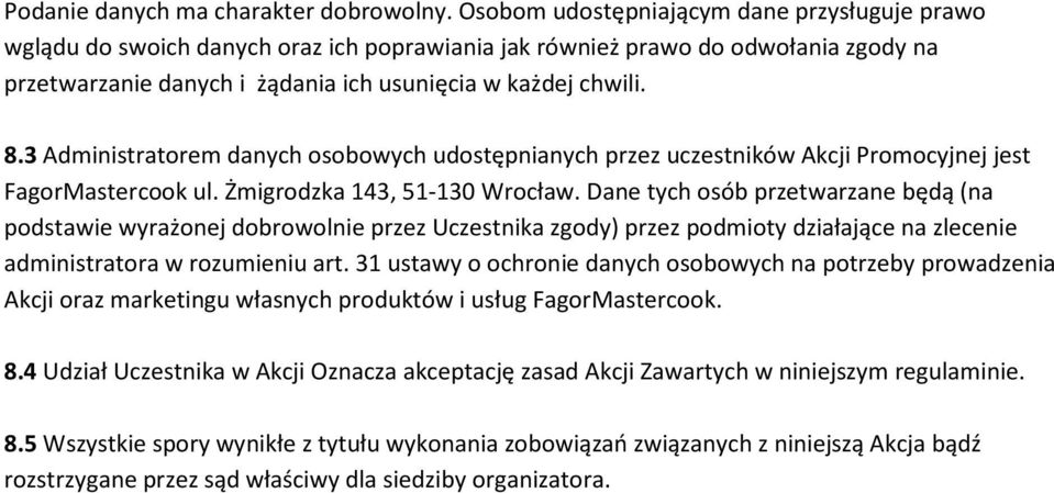 3 Administratorem danych osobowych udostępnianych przez uczestników Akcji Promocyjnej jest FagorMastercook ul. Żmigrodzka 143, 51-130 Wrocław.