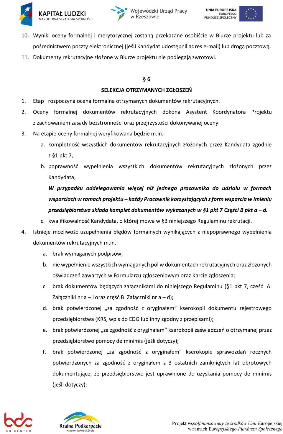 Oceny formalnej dokumentów rekrutacyjnych dokona Asystent Koordynatora Projektu z zachowaniem zasady bezstronności oraz przejrzystości dokonywanej oceny. 3.