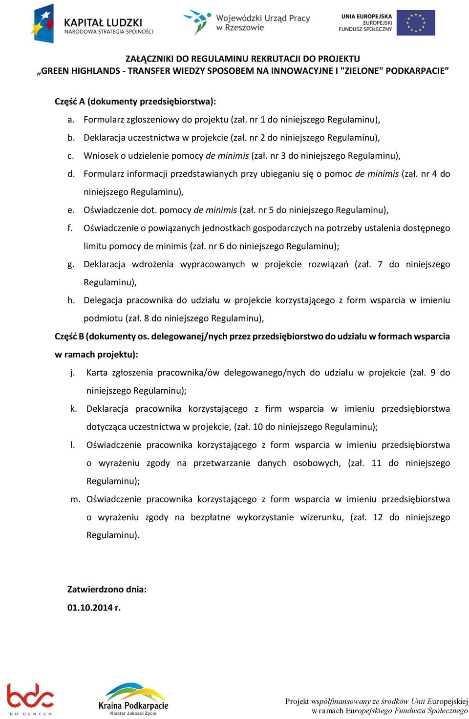 nr 3 do niniejszego Regulaminu), d. Formularz informacji przedstawianych przy ubieganiu się o pomoc de minimis (zał. nr 4 do niniejszego Regulaminu), e. Oświadczenie dot. pomocy de minimis (zał.