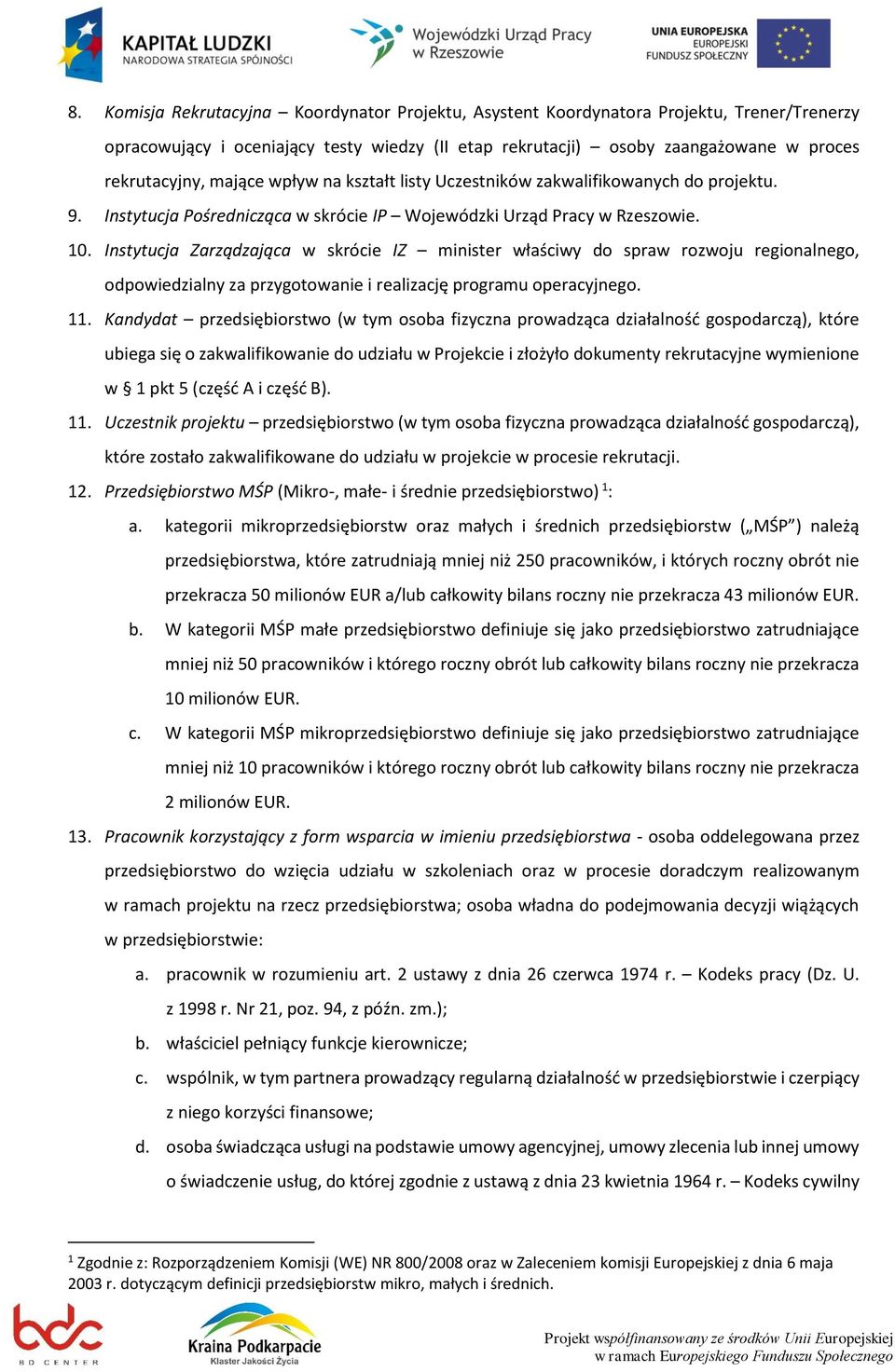 Instytucja Zarządzająca w skrócie IZ minister właściwy do spraw rozwoju regionalnego, odpowiedzialny za przygotowanie i realizację programu operacyjnego. 11.