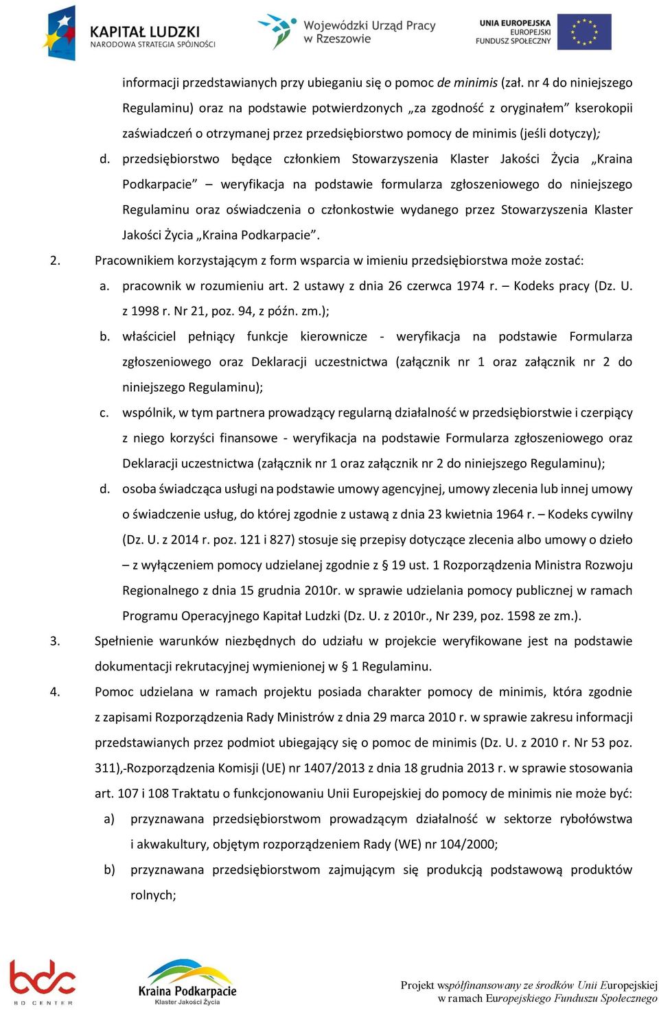 przedsiębiorstwo będące członkiem Stowarzyszenia Klaster Jakości Życia Kraina Podkarpacie weryfikacja na podstawie formularza zgłoszeniowego do niniejszego Regulaminu oraz oświadczenia o członkostwie