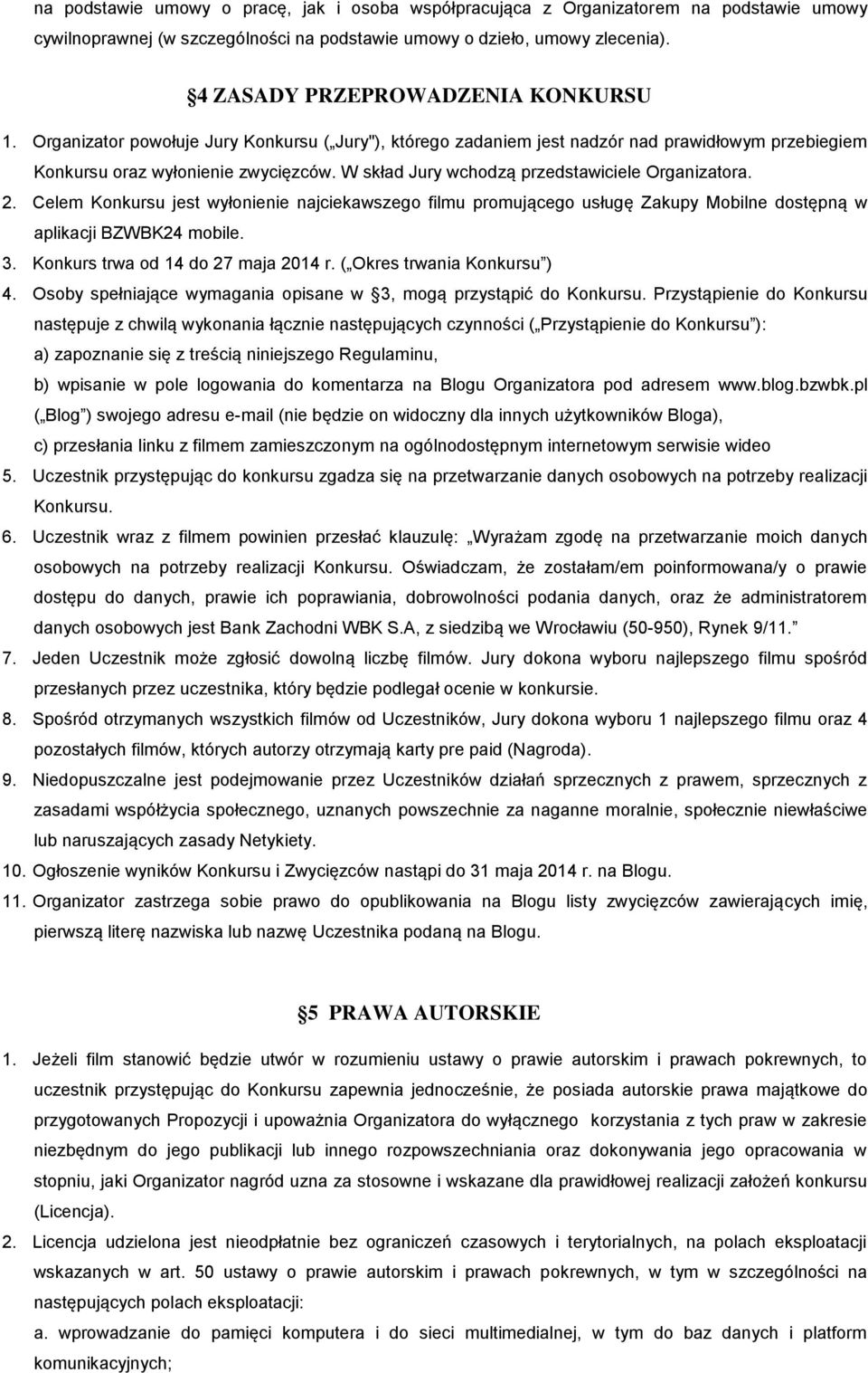 W skład Jury wchodzą przedstawiciele Organizatora. 2. Celem Konkursu jest wyłonienie najciekawszego filmu promującego usługę Zakupy Mobilne dostępną w aplikacji BZWBK24 mobile. 3.