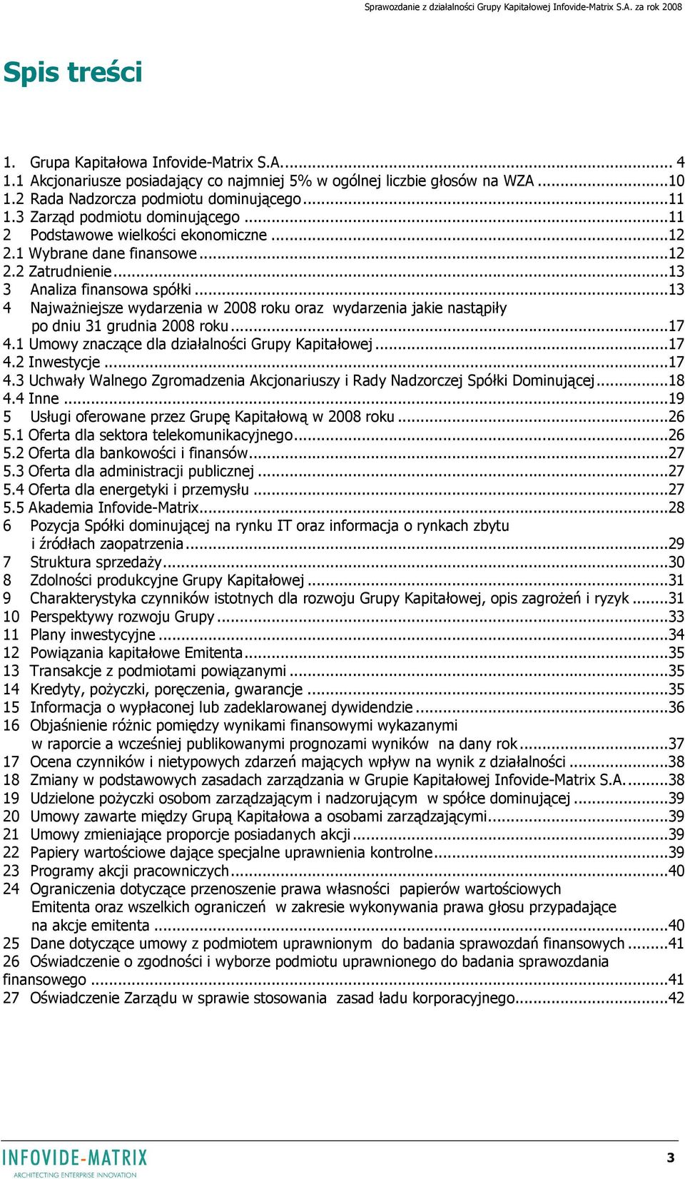 ..13 4 NajwaŜniejsze wydarzenia w 2008 roku oraz wydarzenia jakie nastąpiły po dniu 31 grudnia 2008 roku...17 4.1 Umowy znaczące dla działalności Grupy Kapitałowej...17 4.2 Inwestycje...17 4.3 Uchwały Walnego Zgromadzenia Akcjonariuszy i Rady Nadzorczej Spółki Dominującej.