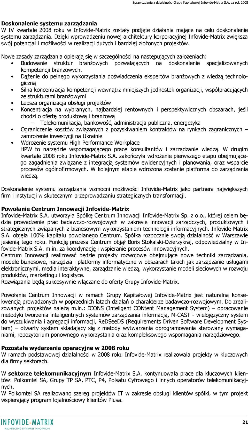 Nowe zasady zarządzania opierają się w szczególności na następujących załoŝeniach: Budowanie struktur branŝowych pozwalających na doskonalenie specjalizowanych kompetencji branŝowych.