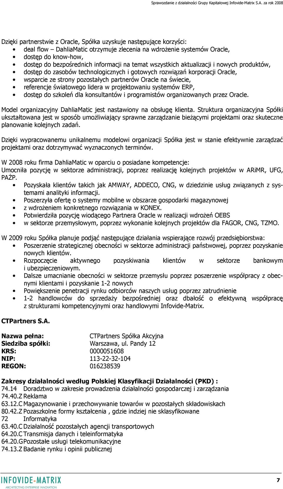 światowego lidera w projektowaniu systemów ERP, dostęp do szkoleń dla konsultantów i programistów organizowanych przez Oracle. Model organizacyjny DahliaMatic jest nastawiony na obsługę klienta.