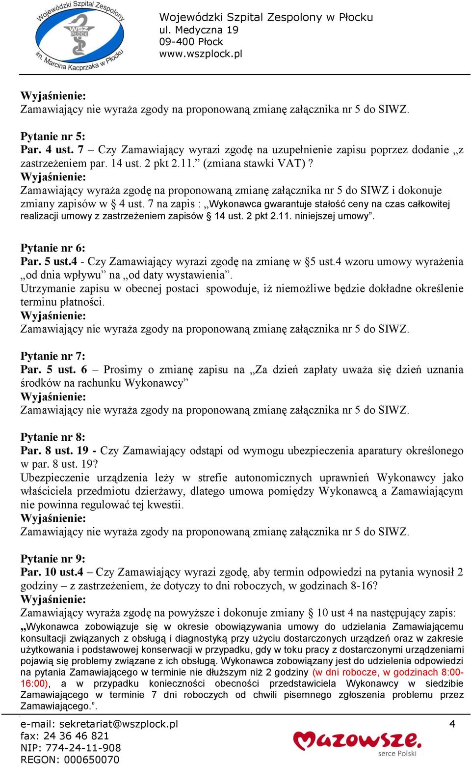 7 na zapis : Wykonawca gwarantuje stałość ceny na czas całkowitej realizacji umowy z zastrzeżeniem zapisów 14 ust. 2 pkt 2.11. niniejszej umowy. Pytanie nr 6: Par. 5 ust.