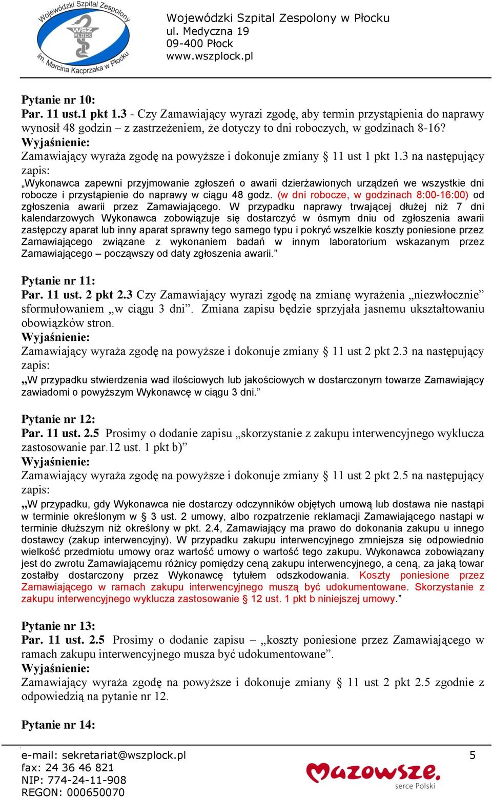 3 na następujący zapis: Wykonawca zapewni przyjmowanie zgłoszeń o awarii dzierżawionych urządzeń we wszystkie dni robocze i przystąpienie do naprawy w ciągu 48 godz.