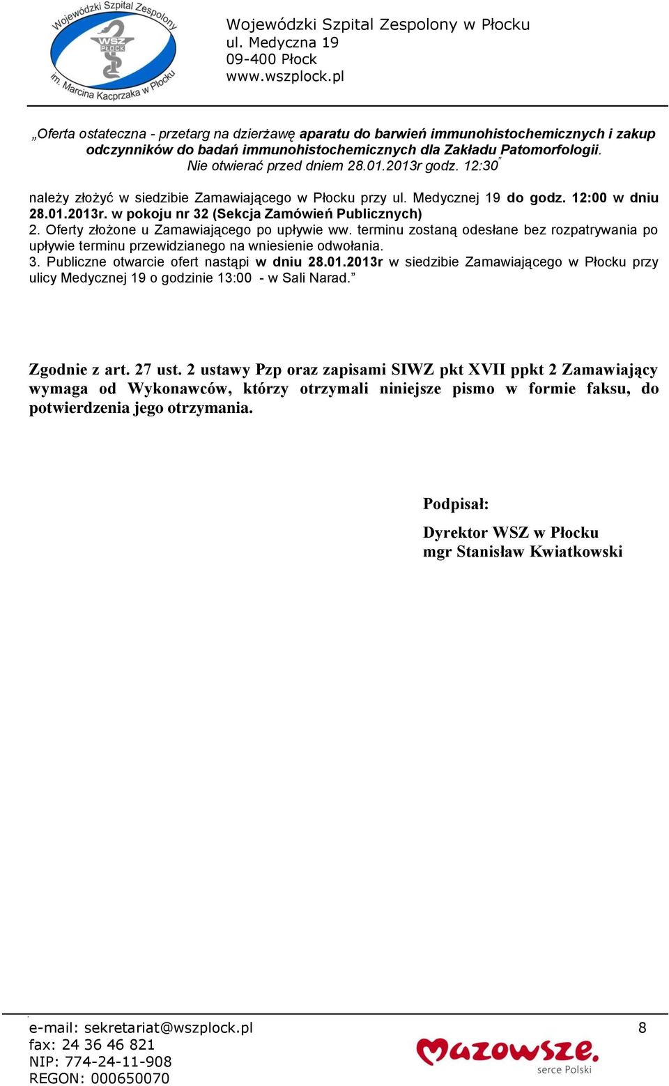 Oferty złożone u Zamawiającego po upływie ww. terminu zostaną odesłane bez rozpatrywania po upływie terminu przewidzianego na wniesienie odwołania. 3. Publiczne otwarcie ofert nastąpi w dniu 28.01.