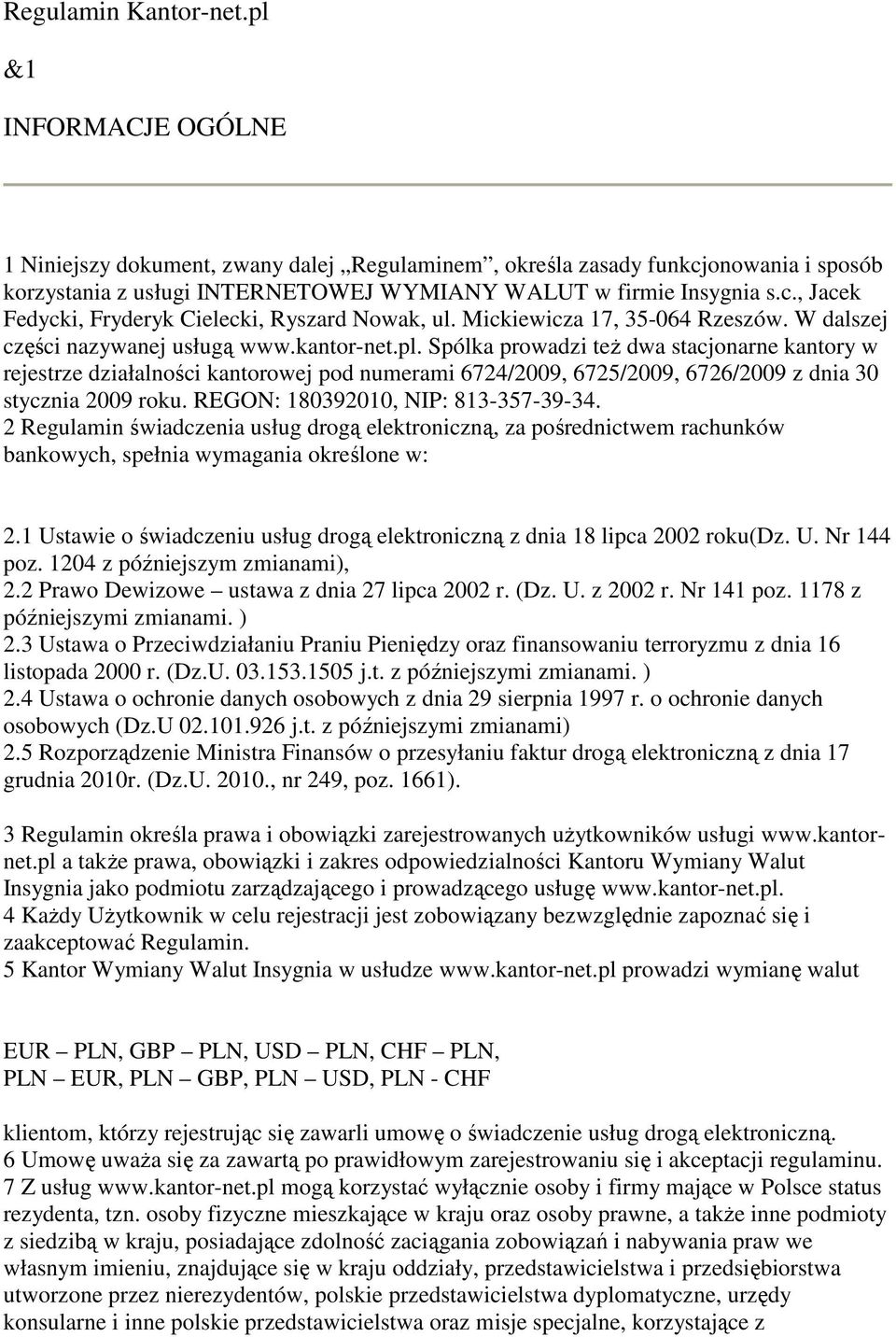 Spólka prowadzi też dwa stacjonarne kantory w rejestrze działalności kantorowej pod numerami 6724/2009, 6725/2009, 6726/2009 z dnia 30 stycznia 2009 roku. REGON: 180392010, NIP: 813-357-39-34.