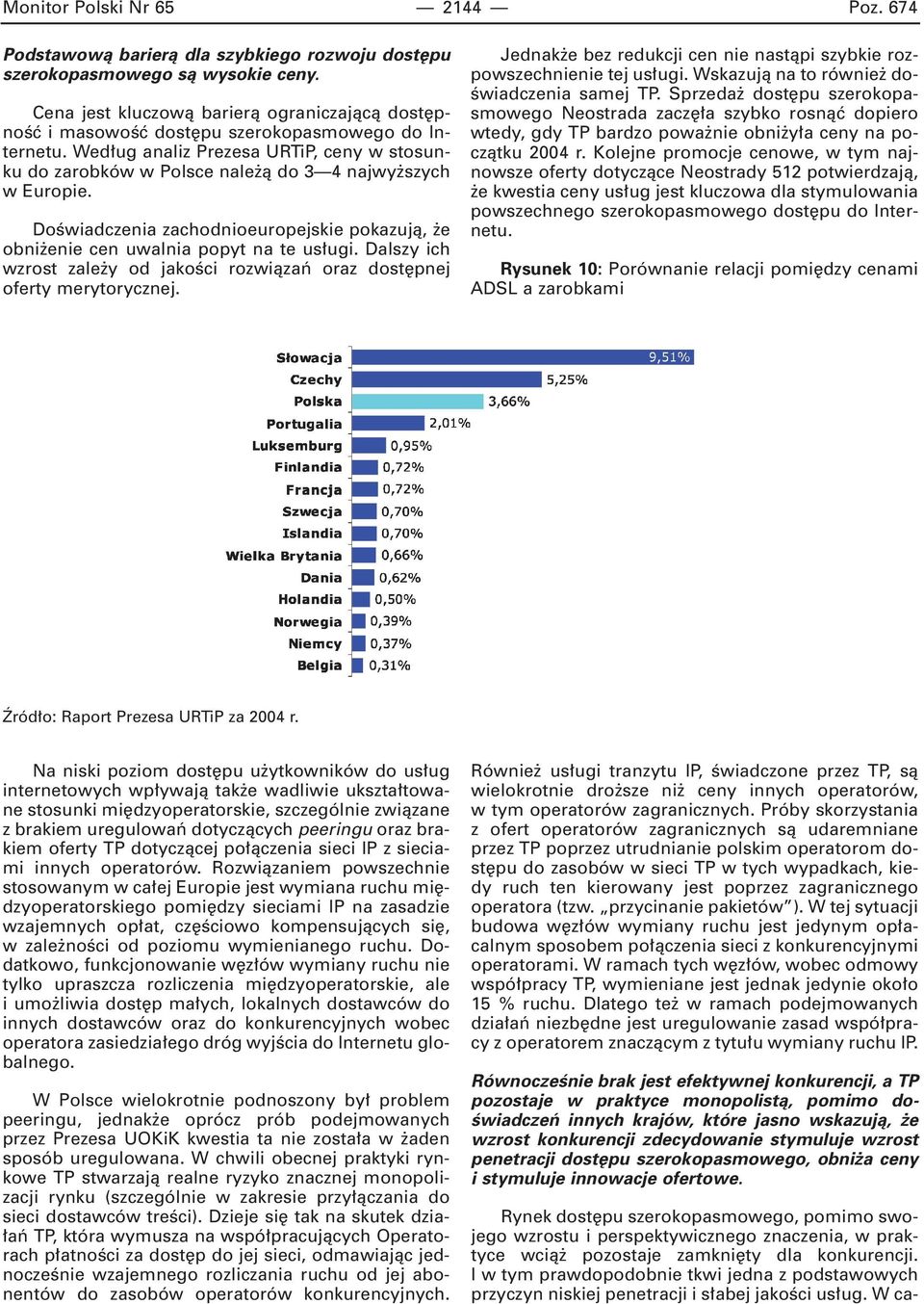 Wed ug analiz Prezesa URTiP, ceny w stosunku do zarobków w Polsce nale à do 3 4 najwy szych w Europie. DoÊwiadczenia zachodnioeuropejskie pokazujà, e obni enie cen uwalnia popyt na te us ugi.