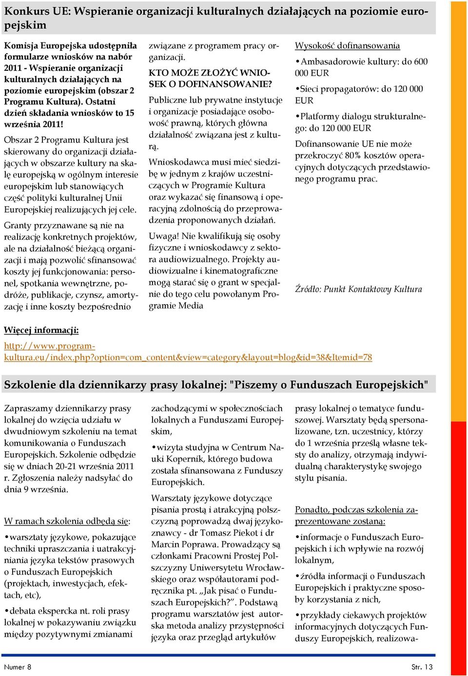 Obszar 2 Programu Kultura jest skierowany do organizacji działających w obszarze kultury na skalę europejską w ogólnym interesie europejskim lub stanowiących część polityki kulturalnej Unii