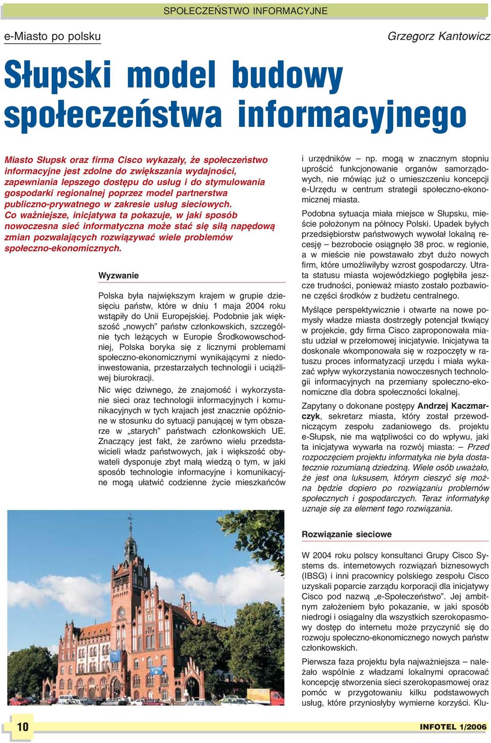 Co wa niejsze, inicjatywa ta pokazuje, w jaki sposób nowoczesna sieæ informatyczna mo e staæ siê si³¹ napêdow¹ zmian pozwalaj¹cych rozwi¹zywaæ wiele problemów spo³eczno-ekonomicznych.