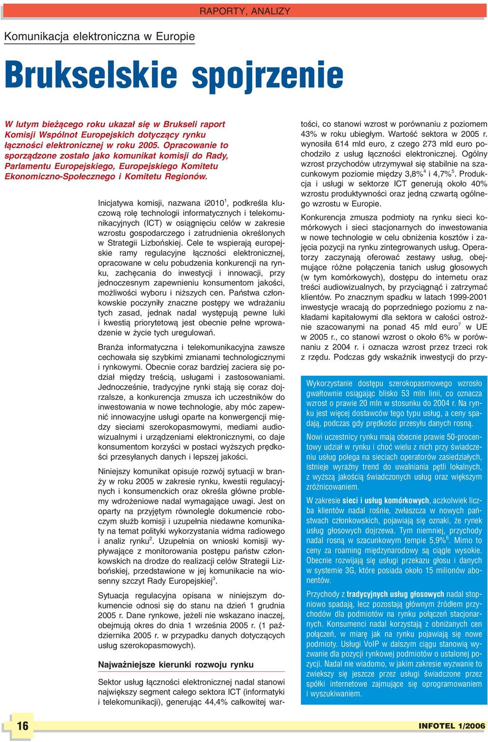 16 Inicjatywa komisji, nazwana i2010 1, podkreœla kluczow¹ rolê technologii informatycznych i telekomunikacyjnych (ICT) w osi¹gniêciu celów w zakresie wzrostu gospodarczego i zatrudnienia okreœlonych