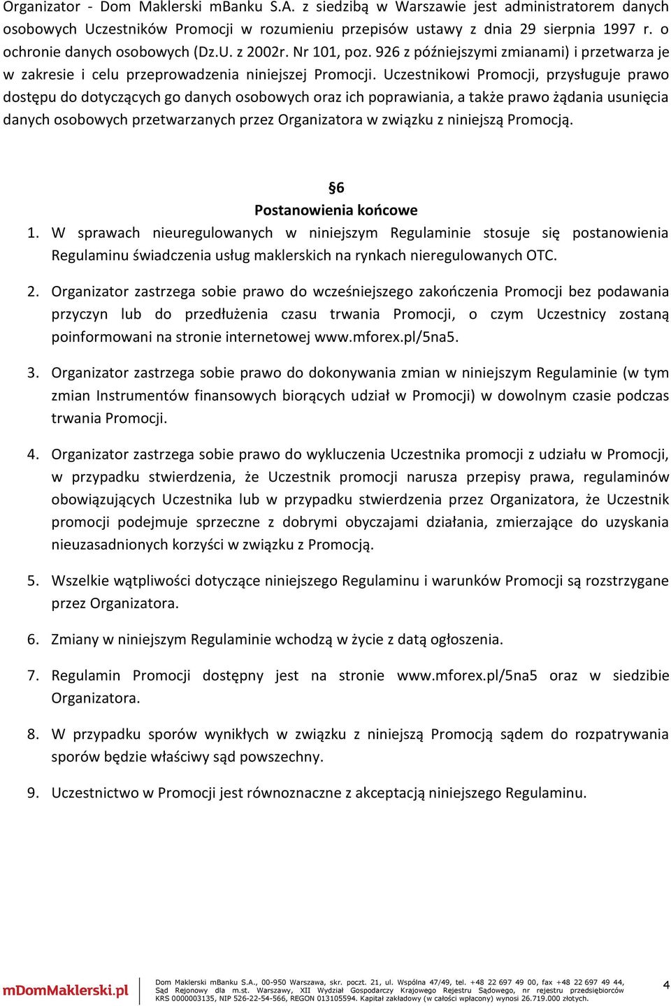 Uczestnikowi Promocji, przysługuje prawo dostępu do dotyczących go danych osobowych oraz ich poprawiania, a także prawo żądania usunięcia danych osobowych przetwarzanych przez Organizatora w związku