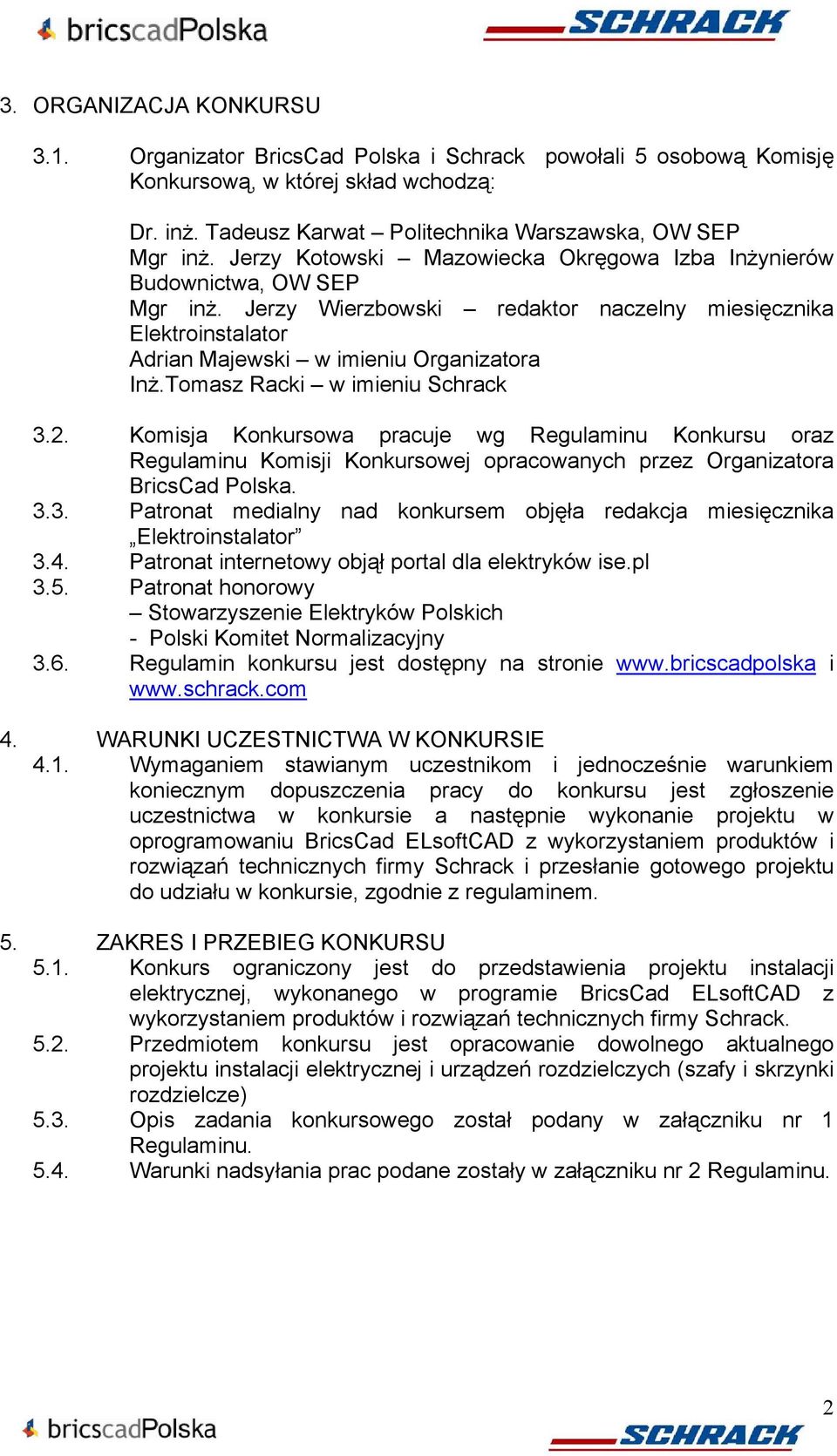 Tomasz Racki w imieniu Schrack 3.2. Komisja Konkursowa pracuje wg Regulaminu Konkursu oraz Regulaminu Komisji Konkursowej opracowanych przez Organizatora BricsCad Polska. 3.3. Patronat medialny nad konkursem objęła redakcja miesięcznika Elektroinstalator 3.
