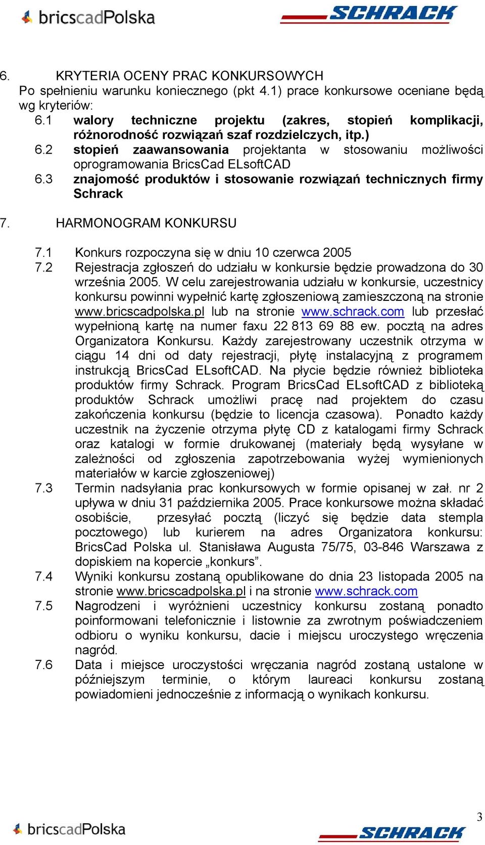 2 stopień zaawansowania projektanta w stosowaniu możliwości oprogramowania BricsCad ELsoftCAD 6.3 znajomość produktów i stosowanie rozwiązań technicznych firmy Schrack 7. HARMONOGRAM KONKURSU 7.