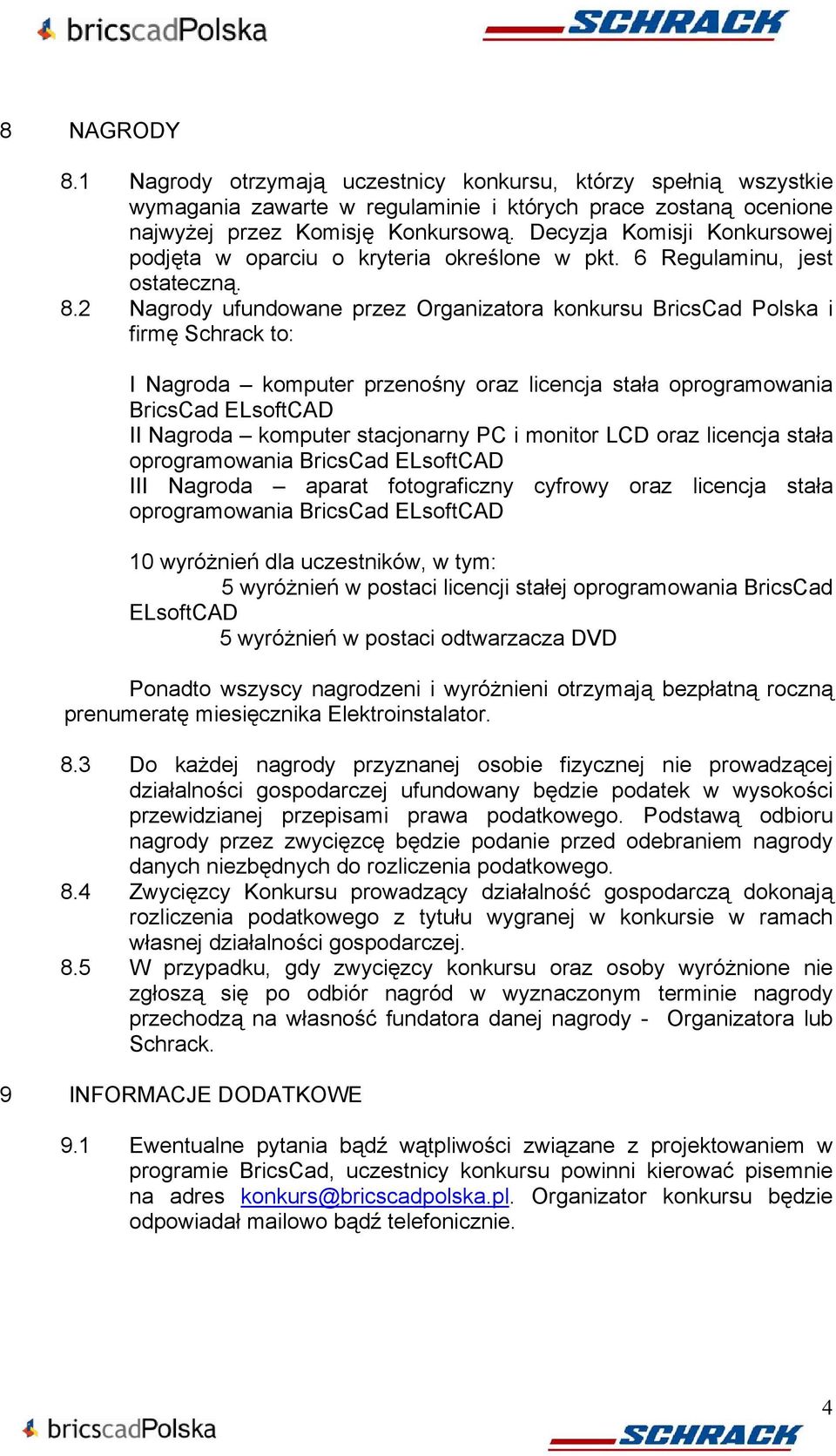 2 Nagrody ufundowane przez Organizatora konkursu BricsCad Polska i firmę Schrack to: I Nagroda komputer przenośny oraz licencja stała oprogramowania BricsCad ELsoftCAD II Nagroda komputer stacjonarny