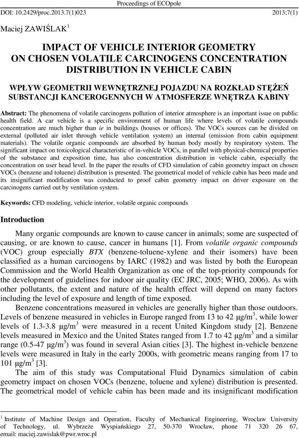 STĘŻEŃ SUBSTANCJI KANCEROGENNYCH W ATMOSFERZE WNĘTRZA KABINY Abstract: The phenomena of volatile carcinogens pollution of interior atmosphere is an important issue on public health field.