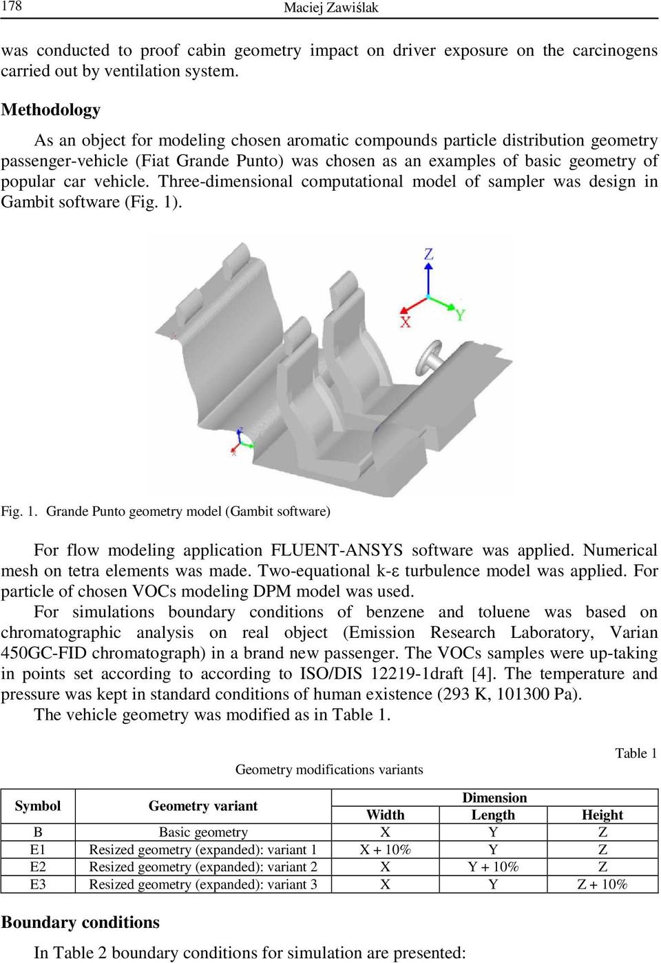 Three-dimensional computational model of sampler was design in Gambit software (Fig. 1). Fig. 1. Grande Punto geometry model (Gambit software) For flow modeling application FLUENT-ANSYS software was applied.