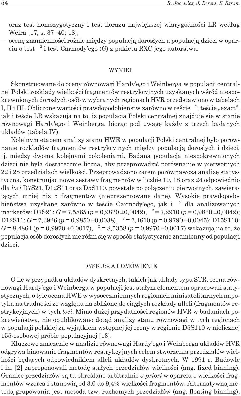 WYNIKI Skonstruowane do oceny równowagi Hardy ego i Weinberga w populacji centralnej Polski rozk³ady wielkoœci fragmentów restrykcyjnych uzyskanych wœród niespokrewnionych doros³ych osób w wybranych