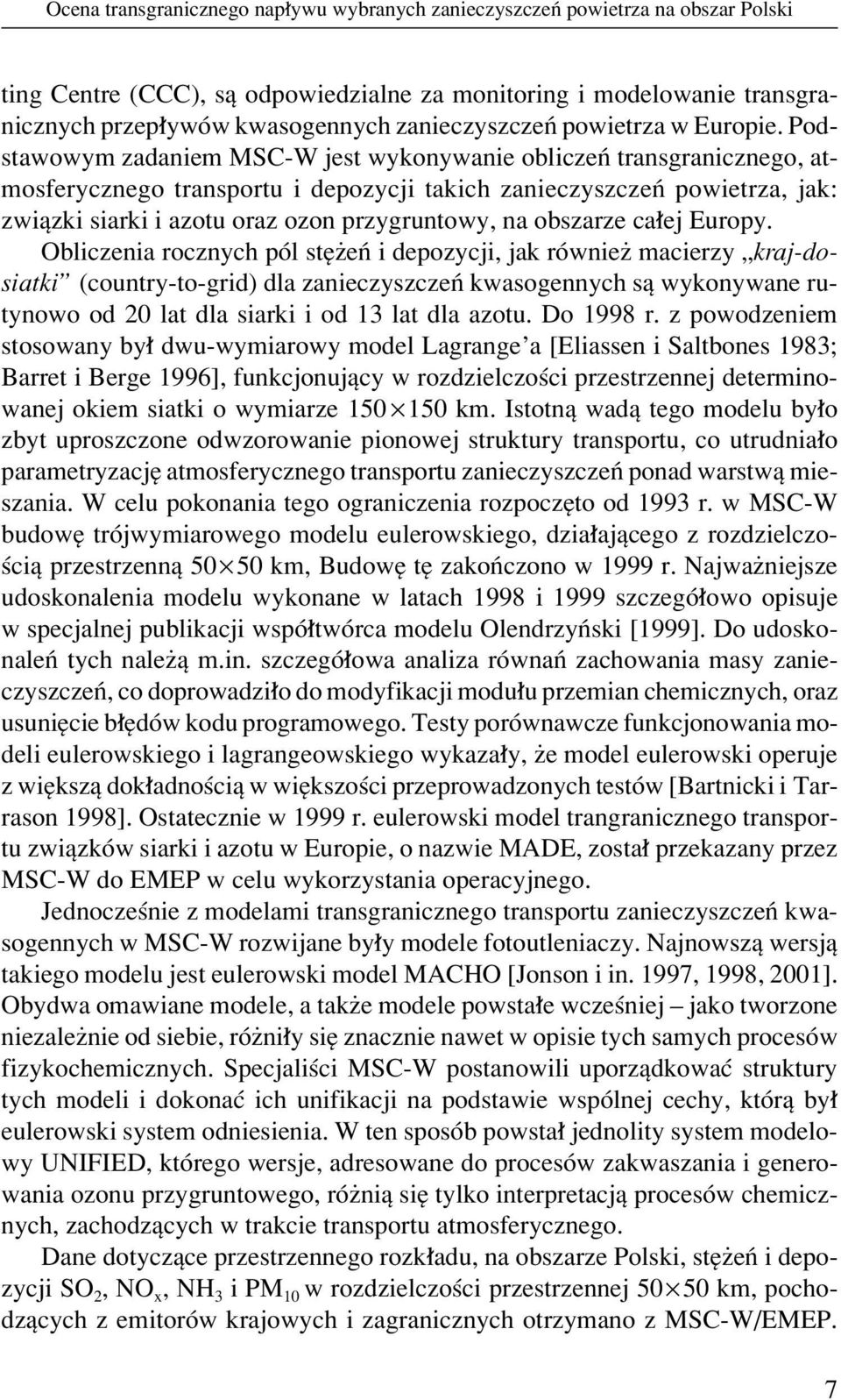 Podstawowym zadaniem MSC-W jest wykonywanie obliczeò transgranicznego, atmosferycznego transportu i depozycji takich zanieczyszczeò powietrza, jak: zwiπzki siarki i azotu oraz ozon przygruntowy, na