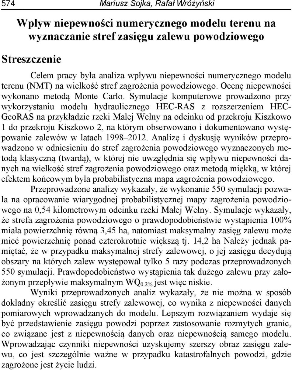 Symulacje komputerowe prowadzono przy wykorzystaniu modelu hydraulicznego HEC-RAS z rozszerzeniem HEC- GeoRAS na przykładzie rzeki Małej Wełny na odcinku od przekroju Kiszkowo 1 do przekroju Kiszkowo