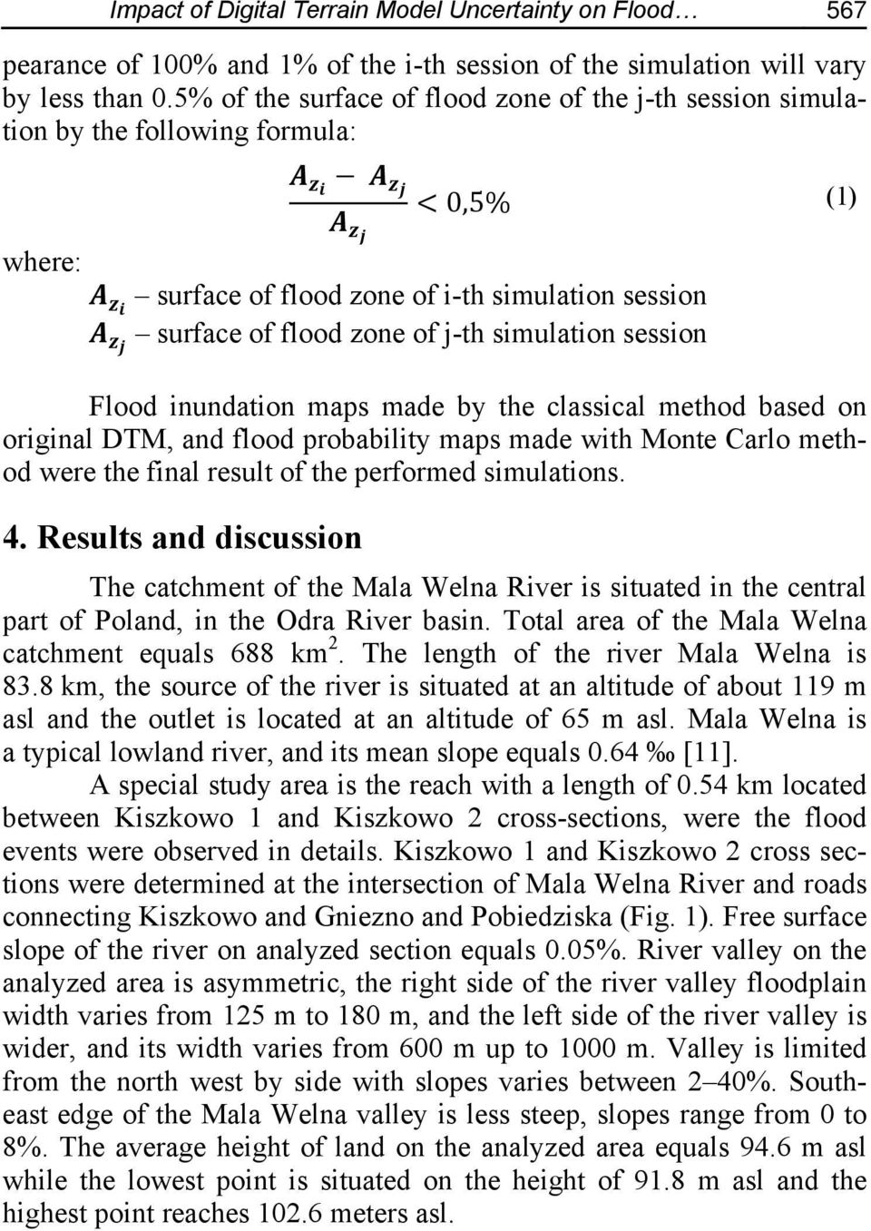session Flood inundation maps made by the classical method based on original DTM, and flood probability maps made with Monte Carlo method were the final result of the performed simulations. 4.