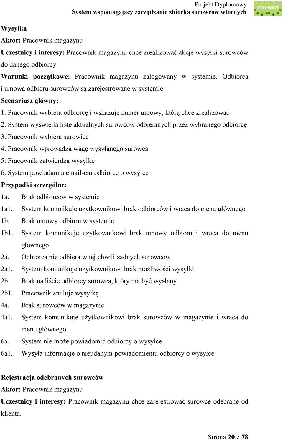 Pracownik wybiera odbiorcę i wskazuje numer umowy, którą chce zrealizować 2. System wyświetla listę aktualnych surowców odbieranych przez wybranego odbiorcę 3. Pracownik wybiera surowiec 4.