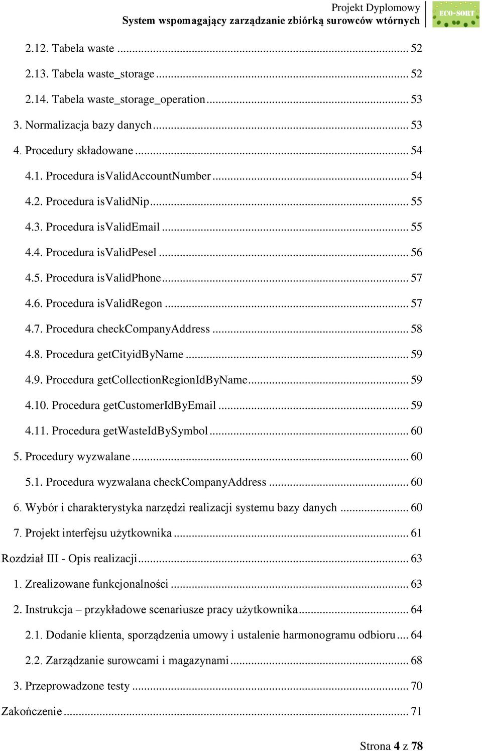 .. 58 4.8. Procedura getcityidbyname... 59 4.9. Procedura getcollectionregionidbyname... 59 4.10. Procedura getcustomeridbyemail... 59 4.11. Procedura getwasteidbysymbol... 60 5. Procedury wyzwalane.