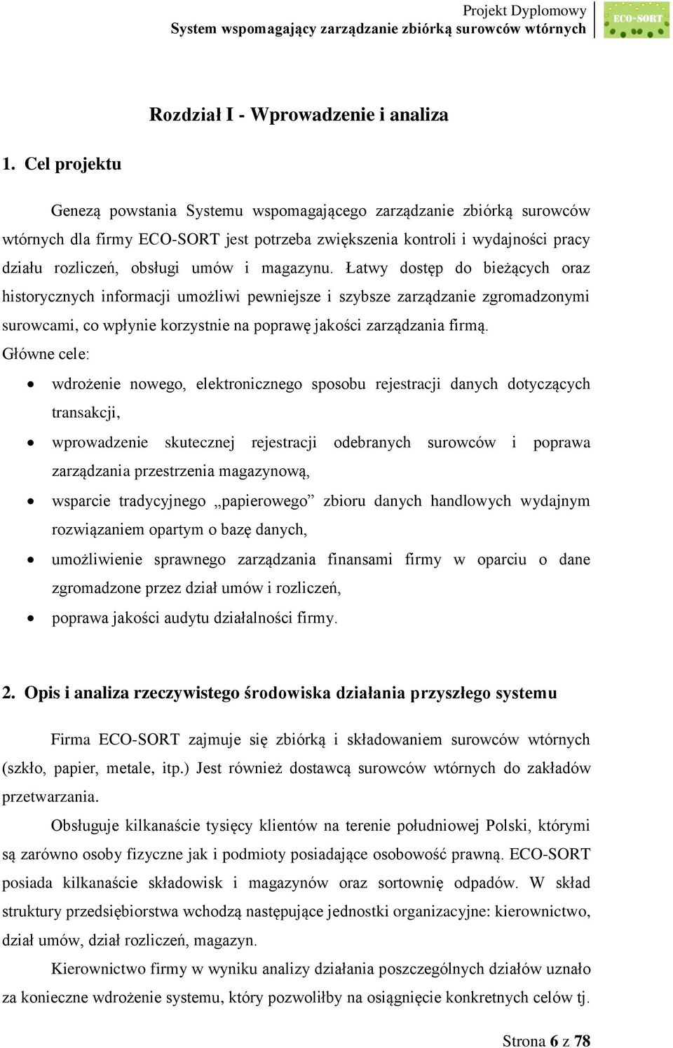 magazynu. Łatwy dostęp do bieżących oraz historycznych informacji umożliwi pewniejsze i szybsze zarządzanie zgromadzonymi surowcami, co wpłynie korzystnie na poprawę jakości zarządzania firmą.