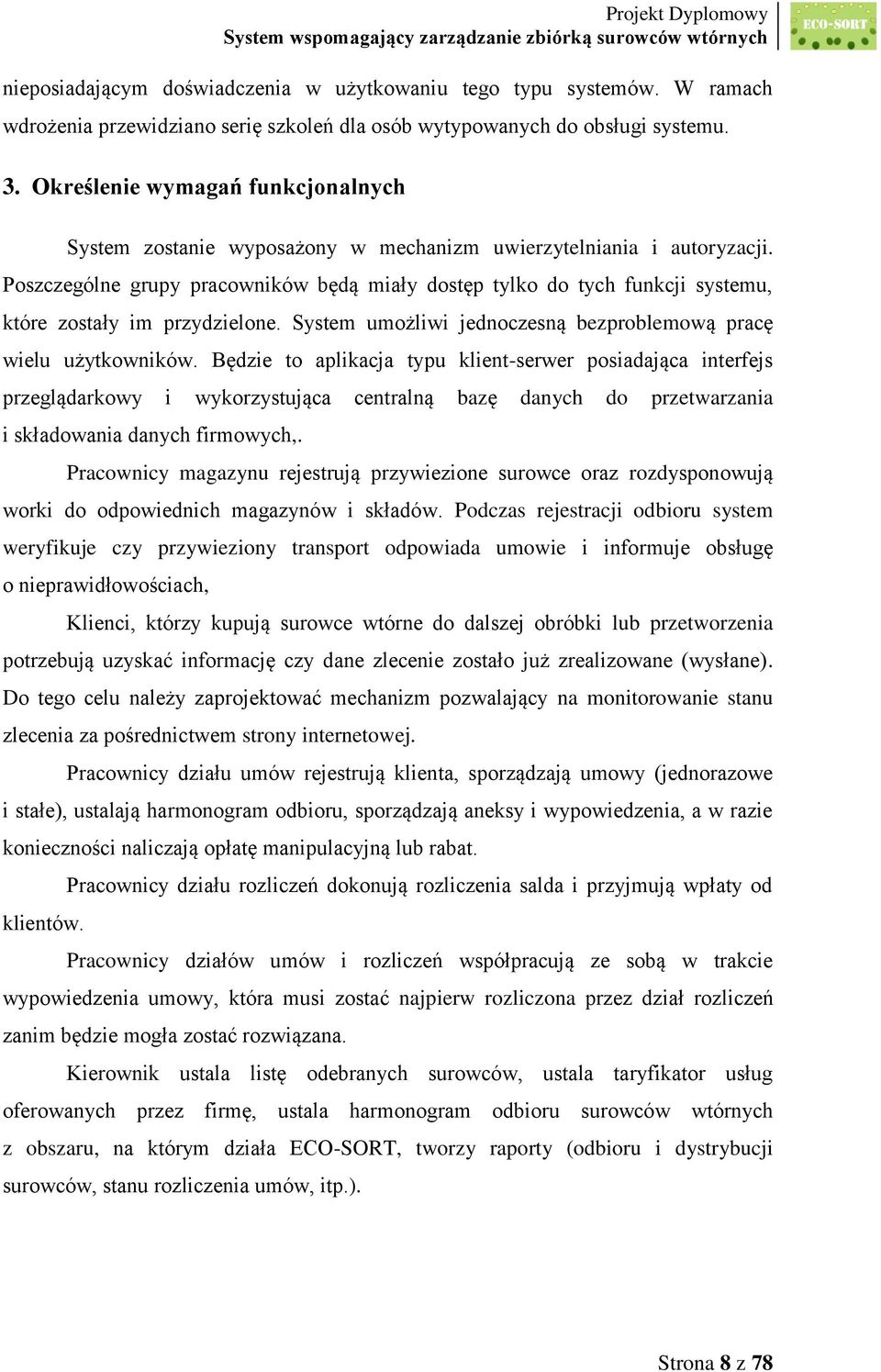 Poszczególne grupy pracowników będą miały dostęp tylko do tych funkcji systemu, które zostały im przydzielone. System umożliwi jednoczesną bezproblemową pracę wielu użytkowników.