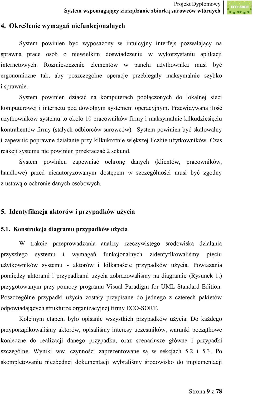 System powinien działać na komputerach podłączonych do lokalnej sieci komputerowej i internetu pod dowolnym systemem operacyjnym.