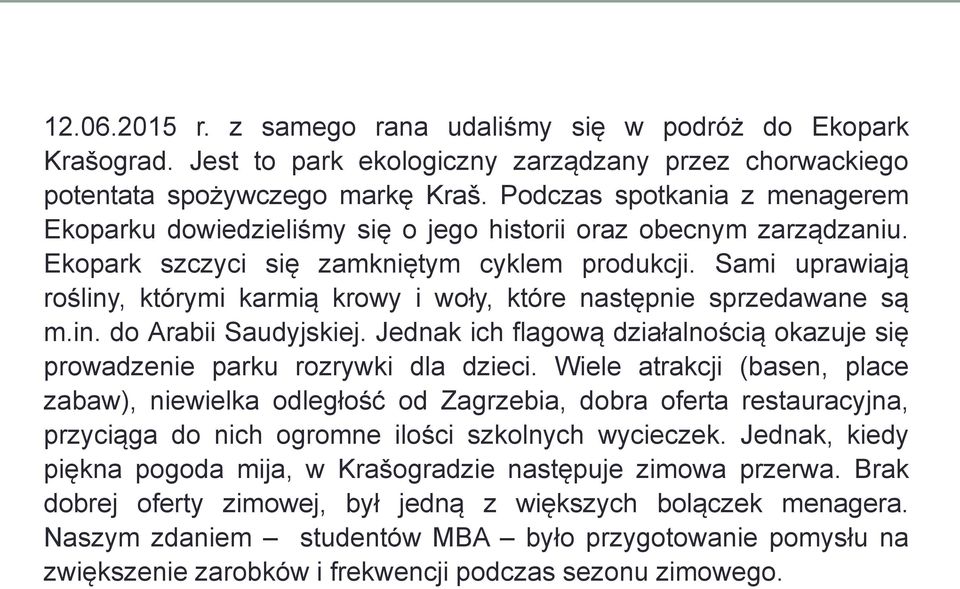 Sami uprawiają rośliny, którymi karmią krowy i woły, które następnie sprzedawane są m.in. do Arabii Saudyjskiej. Jednak ich flagową działalnością okazuje się prowadzenie parku rozrywki dla dzieci.