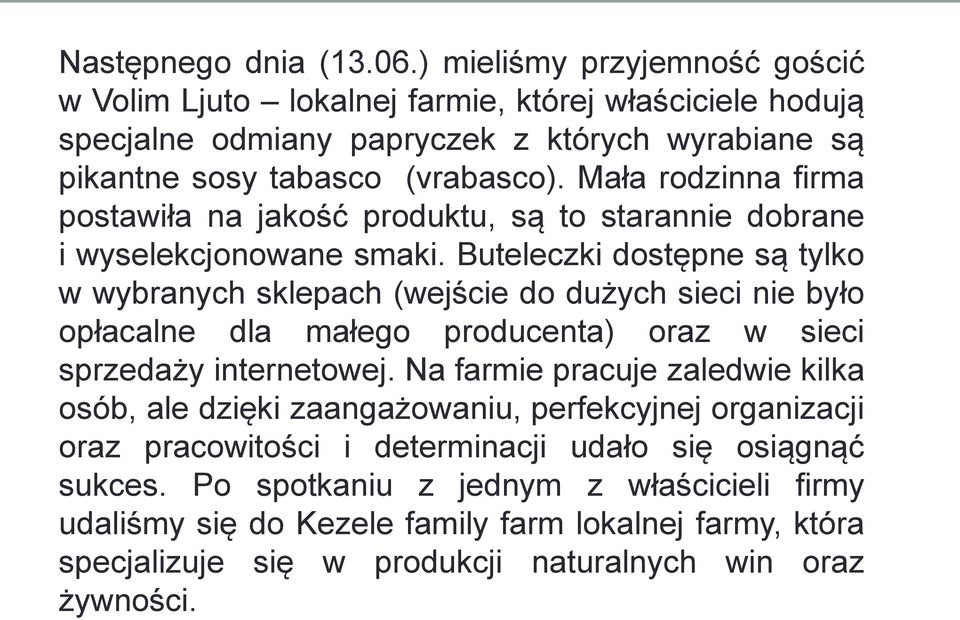 Mała rodzinna firma postawiła na jakość produktu, są to starannie dobrane i wyselekcjonowane smaki.