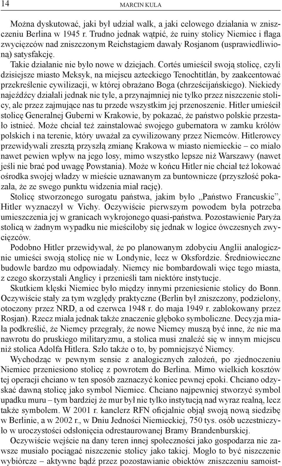 Cortés umieścił swoją stolicę, czyli dzisiejsze miasto Meksyk, na miejscu azteckiego Tenochtitlán, by zaakcentować przekreślenie cywilizacji, w której obrażano Boga (chrześcijańskiego).