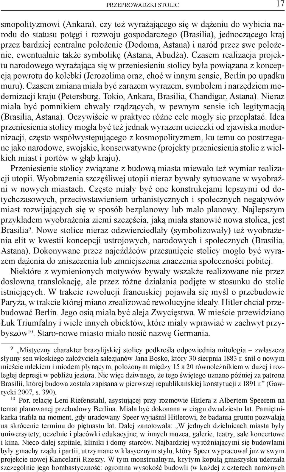 Czasem realizacja projektu narodowego wyrażająca się w przeniesieniu stolicy była powiązana z koncepcją powrotu do kolebki (Jerozolima oraz, choć w innym sensie, Berlin po upadku muru).